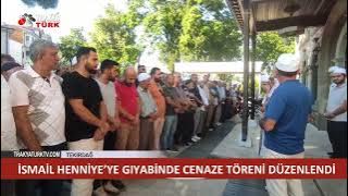 İSMAİL HENNİYE’YE GIYABINDA CENAZE TÖRENİ DÜZENLENDİ 