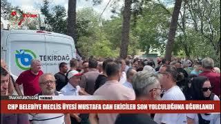 CHP BELEDİYE MECLİS ÜYESİ MUSTAFA CAN EKİCİLER SON YOLCULUĞUNA UĞURLANDI